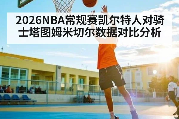 2026NBA常规赛凯尔特人对骑士塔图姆米切尔数据对比分析