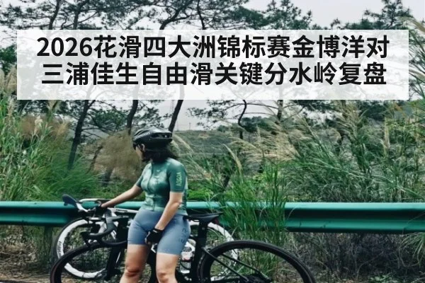 2026花滑四大洲锦标赛金博洋对三浦佳生自由滑关键分水岭复盘